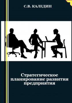 Книга "Стратегическое планирование развития предприятия" – Сергей Каледин, 2023