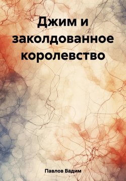 Книга "Джим и заколдованное королевство" – Вадим Павлов, 2023