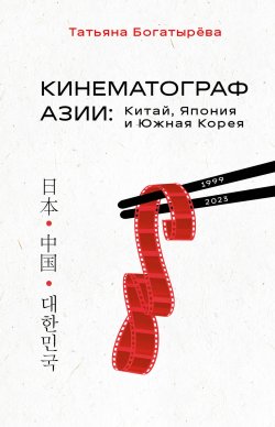 Книга "Кинематограф Азии: Китай, Япония и Южная Корея" {Как понимать кино. Книги для тех, кто хочет знать больше} – Татьяна Богатырёва, 2023