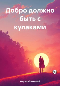 Книга "Добро должно быть с кулаками" – Николай Акулов, 2023