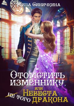 Книга "Отомстить изменнику, или Невеста (не) того дракона" – Мила Синичкина, 2023