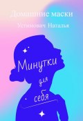 Минутки для себя. Домашние маски (Наталья Устимович)