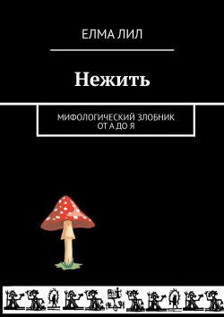 Книга "Нежить. Мифологический злобник от А до Я" – Елма Лил