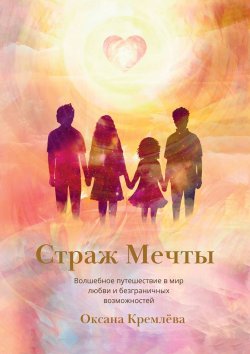 Книга "Страж Мечты. Волшебное путешествие в мир любви и безграничных возможностей" – Оксана Кремлева