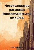 Новокузнецкие рассказы: фантастические и не очень (Борис Карачунов, 2023)