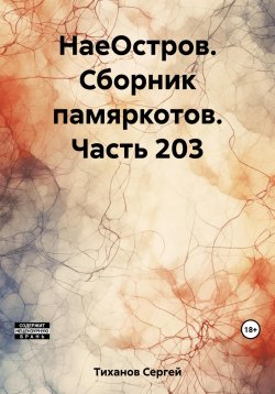 Книга "НаеОстров. Сборник памяркотов. Часть 203" – Сергей Тиханов, 2023