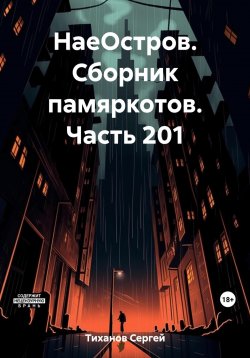 Книга "НаеОстров. Сборник памяркотов. Часть 201" – Сергей Тиханов, 2023