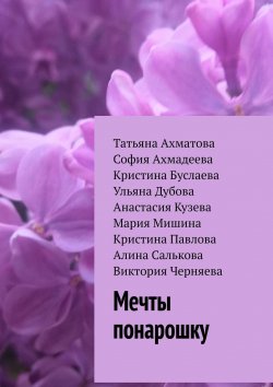 Книга "Мечты понарошку" – Татьяна Ахматова, София Ахмадеева, Кристина Буслаева, Ульяна Дубова, Анастасия Кузева, Мария Мишина, Кристина Павлова, Виктория Черняева, Алина Салькова