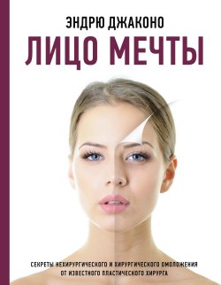 Книга "Лицо мечты. Секреты нехирургического и хирургического омоложения от известного пластического хирурга" {Лидер Рунета. Подарочное издание} – Эндрю Джаконо, 2019