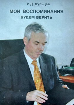 Книга "Мои воспоминания. Будем верить" – Иван Дульцев