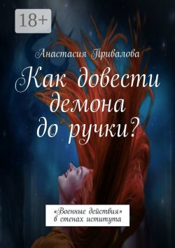 Книга "Как довести демона до ручки? «Военные действия» в стенах иститута" – Анастасия Привалова