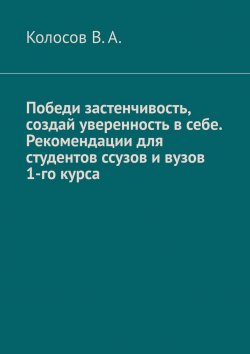 Книга "Победи застенчивость, создай уверенность в себе. Рекомендации для студентов ССУЗов и ВУЗов 1-го курса" – В. Колосов, Колосов В. А.