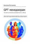 GPT менеджерам. 720 промптов повышающих производительность в 1000 раз (Вячеслав Мустакимов)