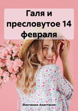 Книга "Галя и пресловутое 14 февраля" – Анастасия Финченко, 2023