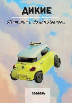 Книга "Дикие" – Татьяна и Роман Ивановы, 2023