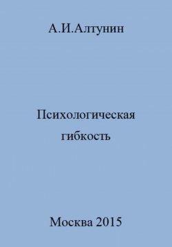 Книга "Психологическая гибкость" – Александр Алтунин, 2023