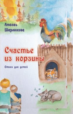 Книга "Счастье из корзины / Стихи для детей" – Любовь Шарликова, 2023