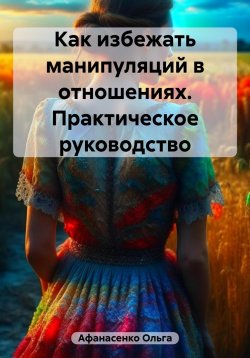 Книга "Как избежать манипуляций в отношениях. Практическое руководство" – Ольга Афанасенко, 2023