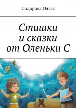 Книга "Стишки и сказки от Оленьки С" – Ольга Сидорова