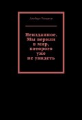 Неизданное. Мы верили в мир, которого уже не увидеть (Альберт Усманов)