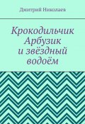 Крокодильчик Арбузик и звёздный водоём (Дмитрий Николаев)