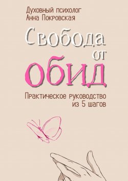 Книга "Свобода от обид. Практическое руководство из 5 шагов" – Анна Покровская