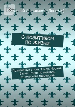 Книга "С позитивом по жизни. Позитивные стихи. Юмор. Ирония. Басни. Стихи по мотивам этнического творчества" – Евгений Доставалов (Достман)