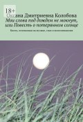 Мои слова под дождем не мокнут, или Повесть о потерянном солнце. Книга, основанная на музыке, снах и воспоминаниях (Оксана Колобова)