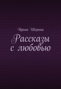 Рассказы с любовью (Ирина Шерина)