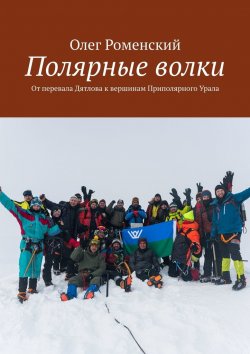 Книга "Полярные волки. От перевала Дятлова к вершинам Приполярного Урала" – Олег Роменский