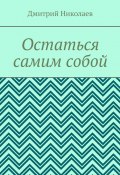 Остаться самим собой (Дмитрий Николаев)