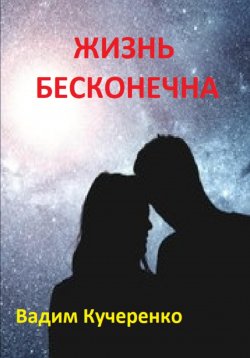 Книга "Жизнь бесконечна" – Вадим Кучеренко, 2023