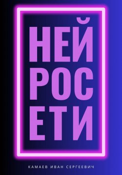 Книга "Нейросети" – Иван Камаев, 2023