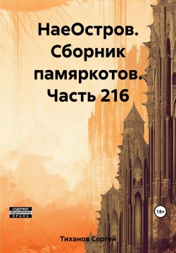 Книга "НаеОстров. Сборник памяркотов. Часть 216" – Сергей Тиханов, 2023