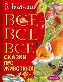 Книга "Все-все-все сказки про животных" {Всё лучшее детям} – Виталий Бианки, 2022