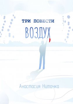 Книга "Три повести. Воздух" – Анастасия Ниточка