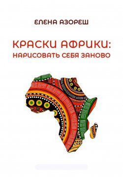 Книга "Краски Африки: нарисовать себя заново" – Елена Азореш, 2023