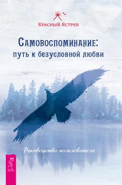 Книга "Самовоспоминание: путь к безусловной любви. Руководство пользователя" – Красный Ястреб, 2015