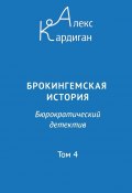 Брокингемская история. Том 4 / Бюрократическо-детективный роман в 24 томах (Алекс Кардиган, 2023)