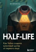 Half-Life. Как Valve создала культовый шутер от первого лица (Ян Франсуа, 2023)