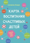 Карта воспитания счастливых детей. Подберите волшебный ключик к сердцу вашего ребенка (Сюзанна Изерн, 2021)