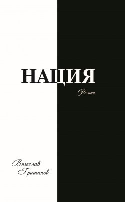 Книга "Нация. Плоды искушения. Том первый" – Вячеслав Гришанов, 2018