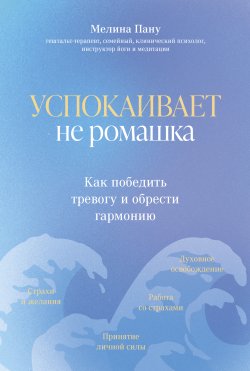 Книга "Успокаивает не ромашка. Как победить тревогу и обрести гармонию" {Пора к психологу} – Мелина Пану, 2023