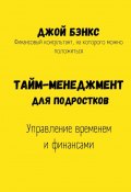 Тайм-менеджмент для подростков. Управление временем и финансами (Джой Бэнкс)