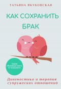 Книга "Как сохранить брак. Диагностика и терапия супружеских отношений" (Татьяна Якубовская, 2023)