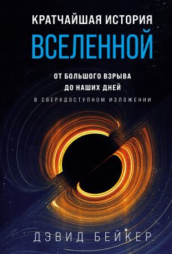 Книга "Кратчайшая история Вселенной. От Большого взрыва до наших дней (в сверхдоступном изложении)" – Дэвид Бейкер, 2022