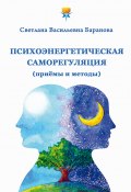 Книга "Психоэнергетическая саморегуляция (приёмы и методы)" (Баранова Светлана, 2023)