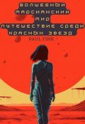 Волшебный марсианский мир. Путешествие среди красных звезд (Paul Fink, 2023)