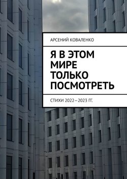 Книга "Я в этом мире только посмотреть. Стихи 2022—2023 гг." – Арсений Коваленко