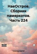 НаеОстров. Сборник памяркотов. Часть 224 (Сергей Тиханов, 2023)